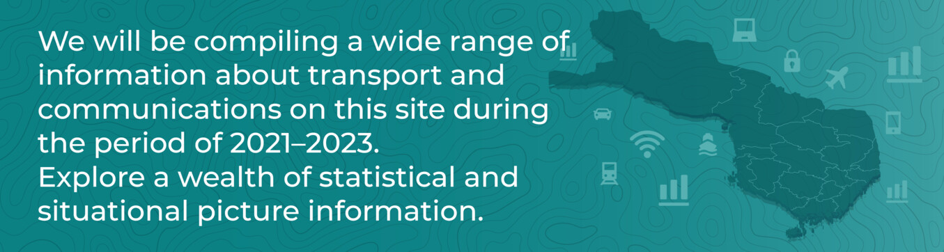 We will be compiling a wide range of information about transport and communications on this site during the period of 2021–2023. Explore a wealth of statistical and situational picture information.